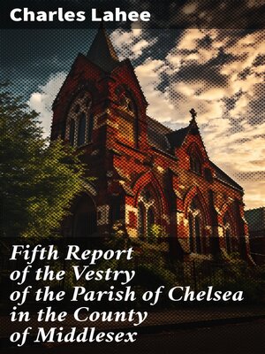 cover image of Fifth Report of the Vestry of the Parish of Chelsea in the County of Middlesex